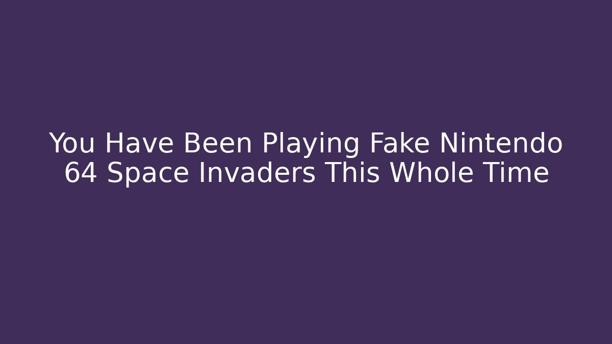 You Have Been Playing Fake Nintendo 64 Space Invaders This Whole Time