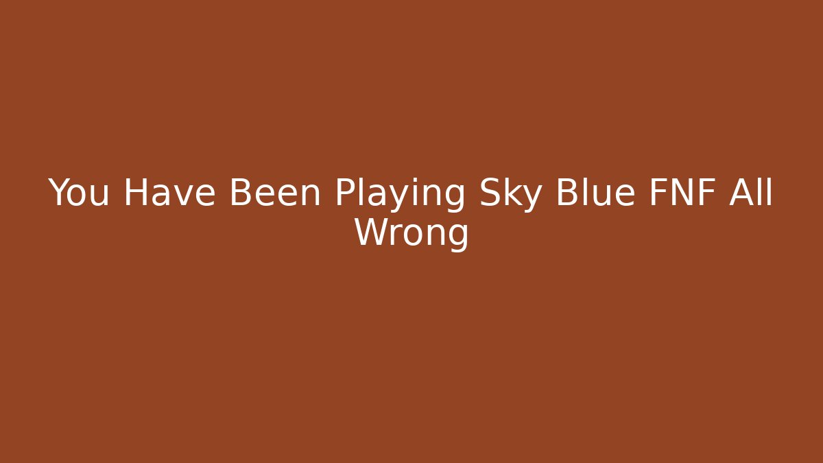 You Have Been Playing Sky Blue FNF All Wrong
