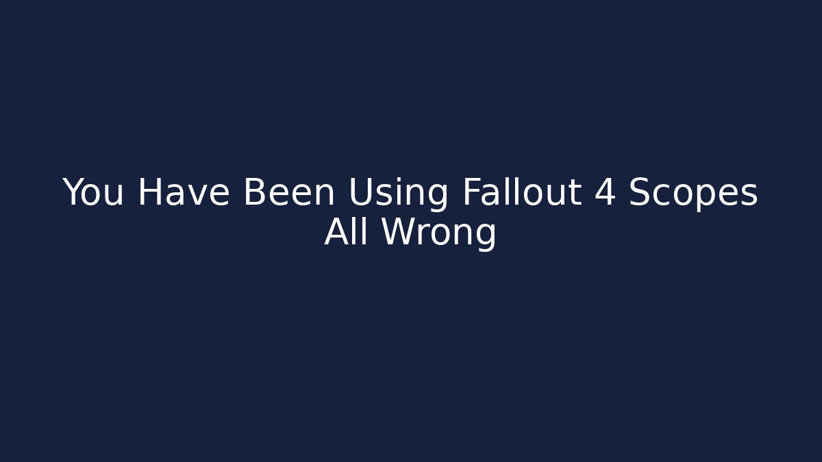 You Have Been Using Fallout 4 Scopes All Wrong