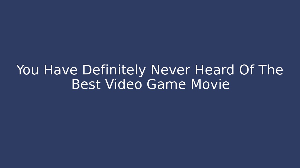You Have Definitely Never Heard Of The Best Video Game Movie