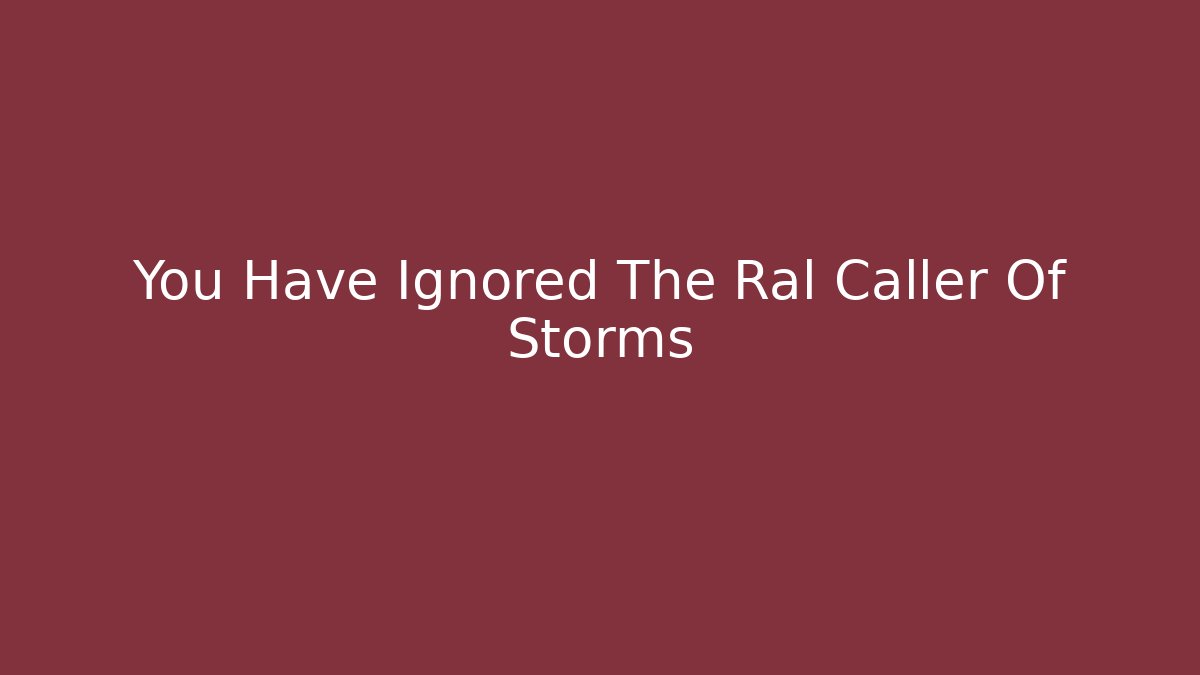 You Have Ignored The Ral Caller Of Storms - Critter Realm