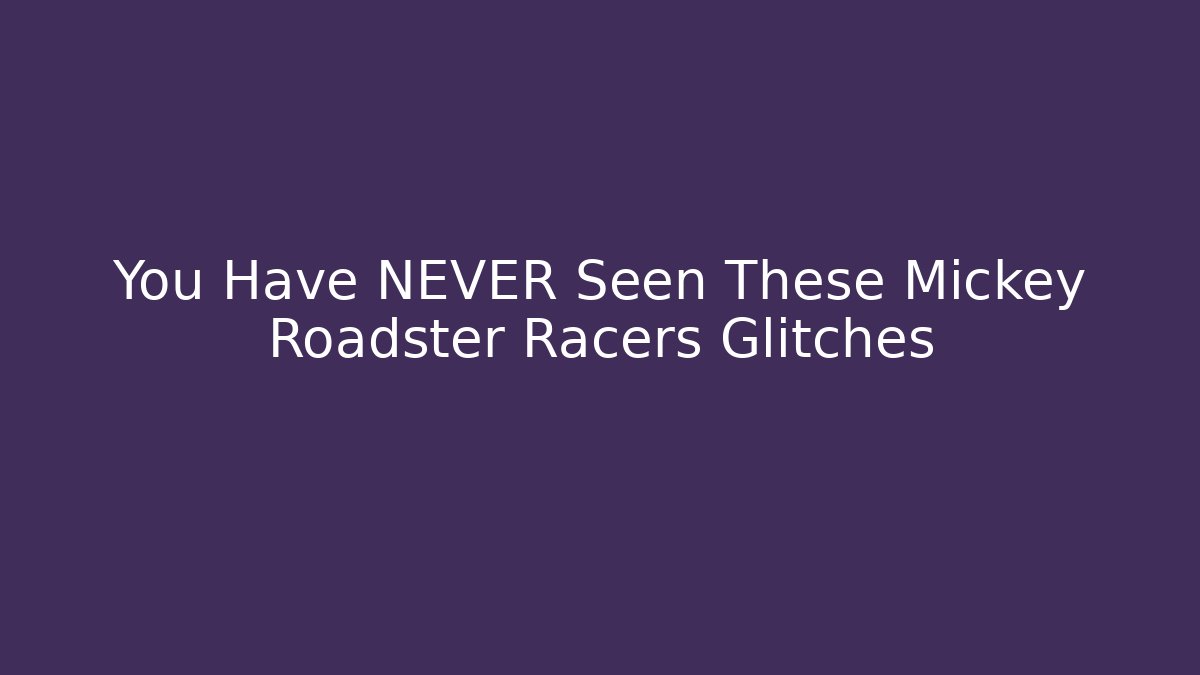 You Have NEVER Seen These Mickey Roadster Racers Glitches