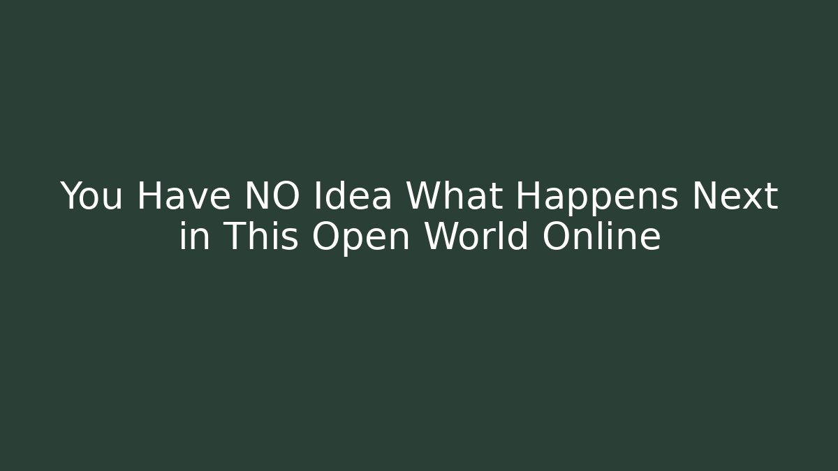 You Have NO Idea What Happens Next in This Open World Online