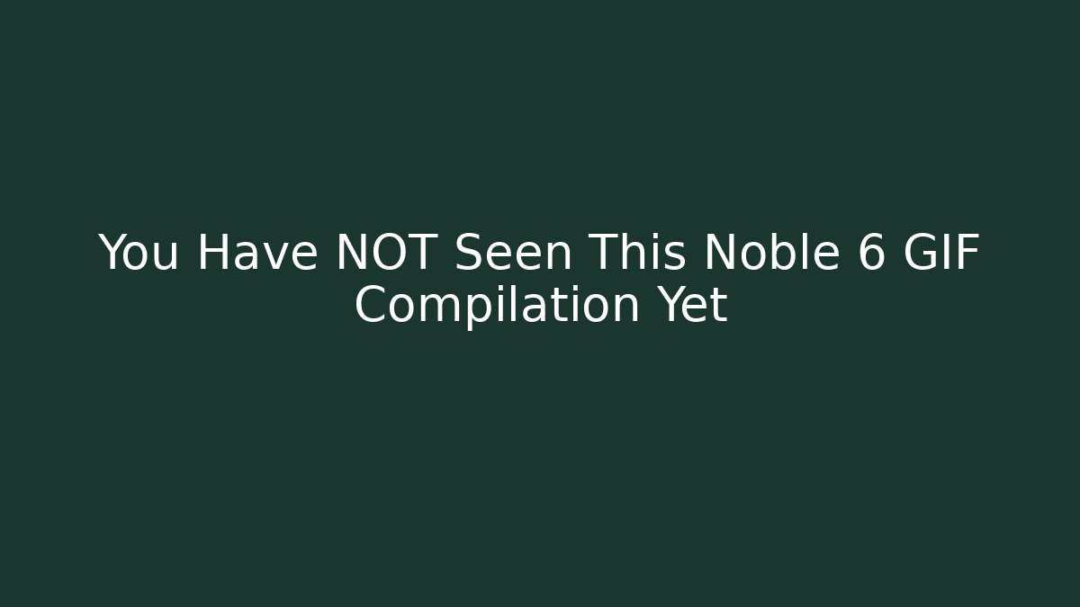 You Have NOT Seen This Noble 6 GIF Compilation Yet