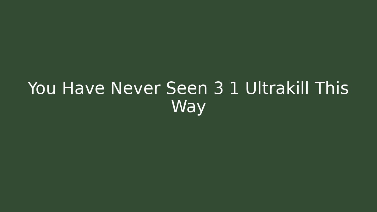 You Have Never Seen 3 1 Ultrakill This Way