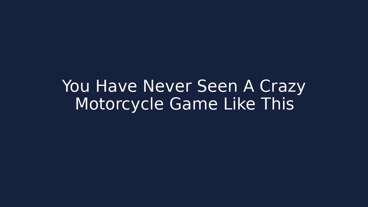 You Have Never Seen A Crazy Motorcycle Game Like This
