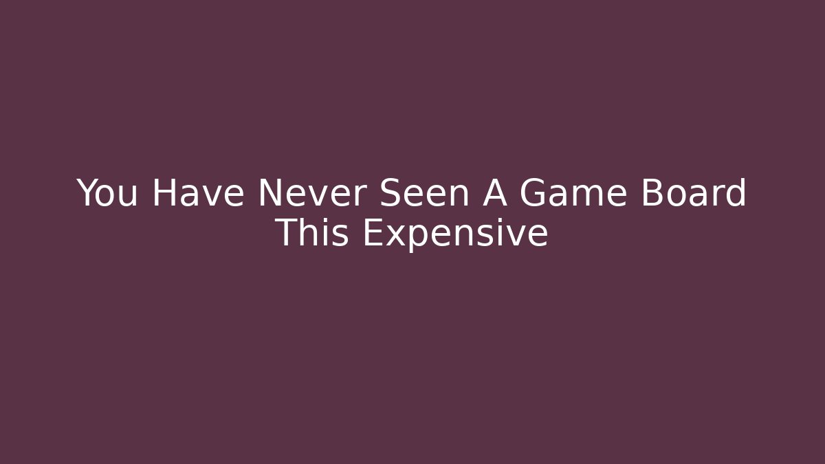 You Have Never Seen A Game Board This Expensive