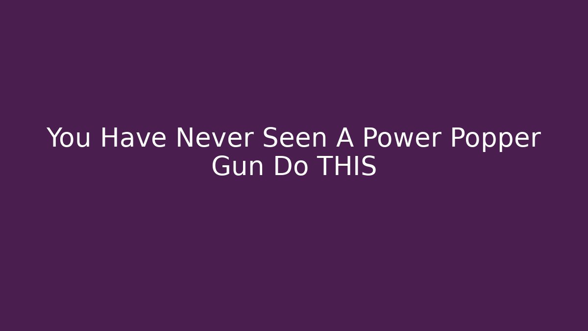 You Have Never Seen A Power Popper Gun Do THIS
