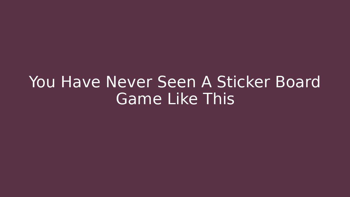 You Have Never Seen A Sticker Board Game Like This