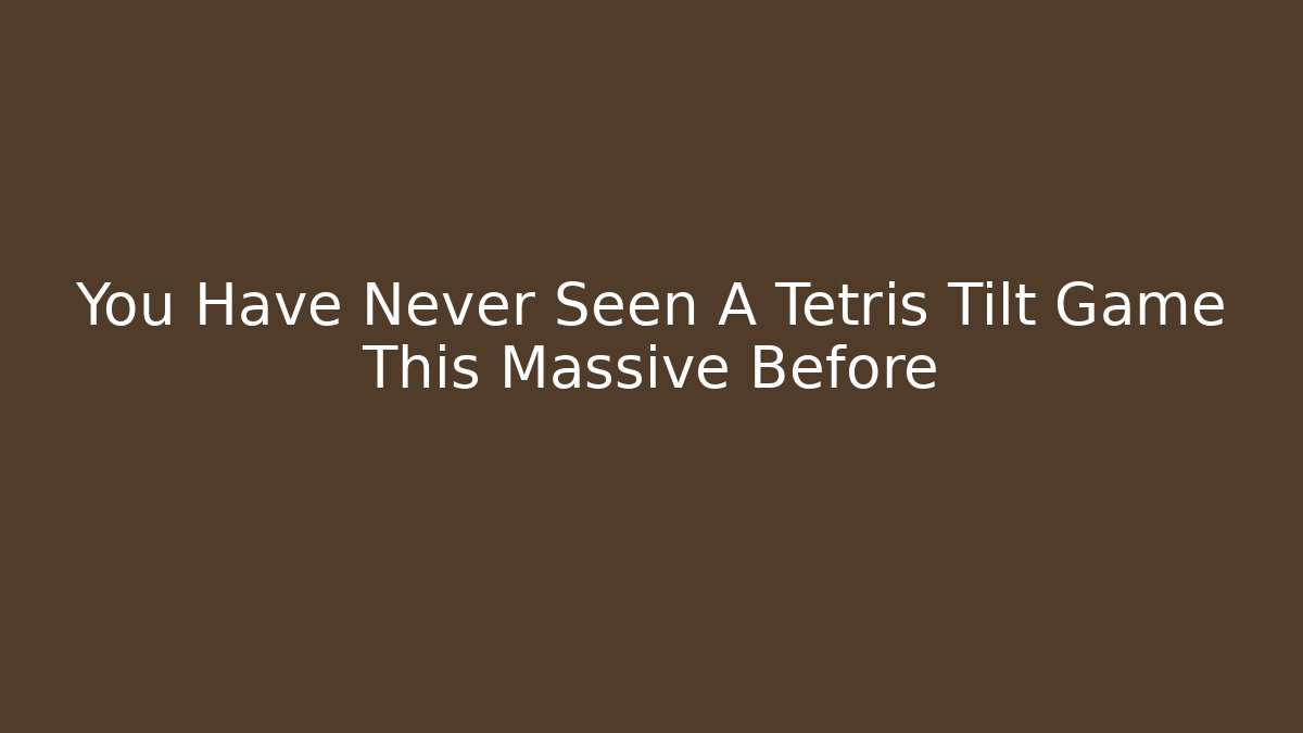 You Have Never Seen A Tetris Tilt Game This Massive Before - Critter Realm