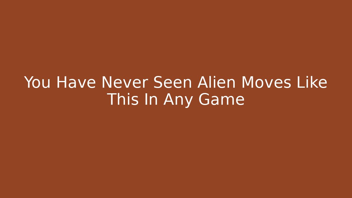 You Have Never Seen Alien Moves Like This In Any Game