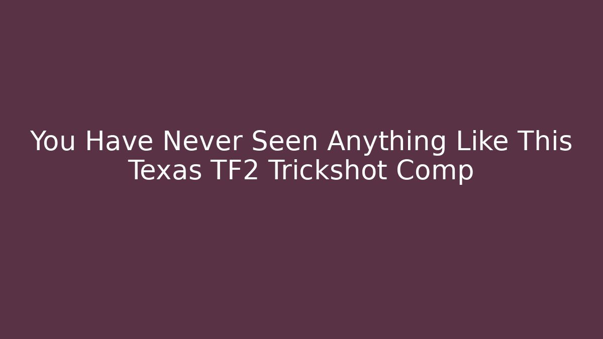 You Have Never Seen Anything Like This Texas TF2 Trickshot Comp