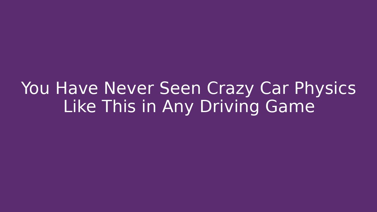 You Have Never Seen Crazy Car Physics Like This in Any Driving Game