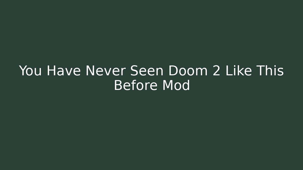 You Have Never Seen Doom 2 Like This Before Mod