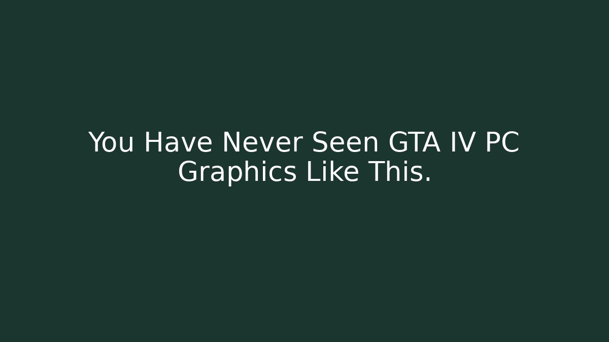 You Have Never Seen GTA IV PC Graphics Like This.