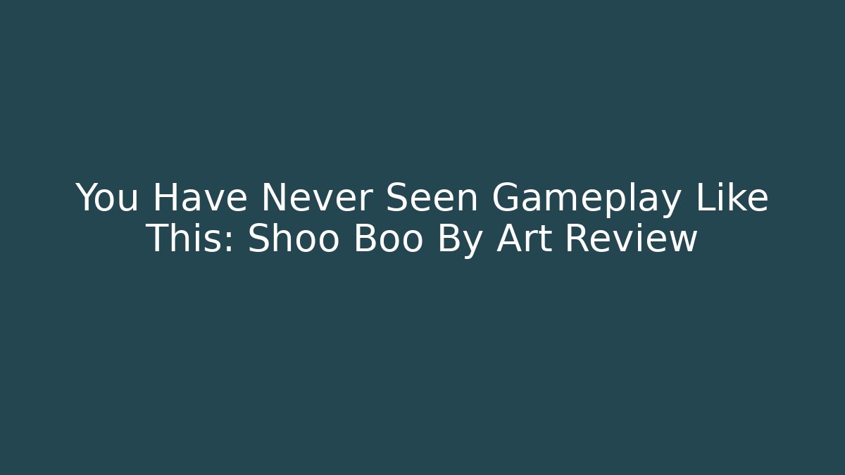 You Have Never Seen Gameplay Like This: Shoo Boo By Art Review