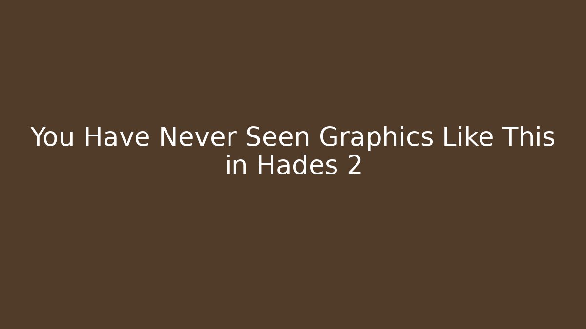 You Have Never Seen Graphics Like This in Hades 2