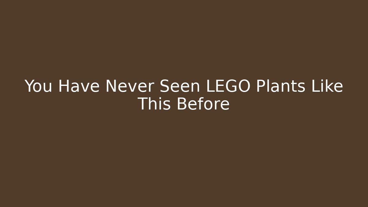 You Have Never Seen LEGO Plants Like This Before