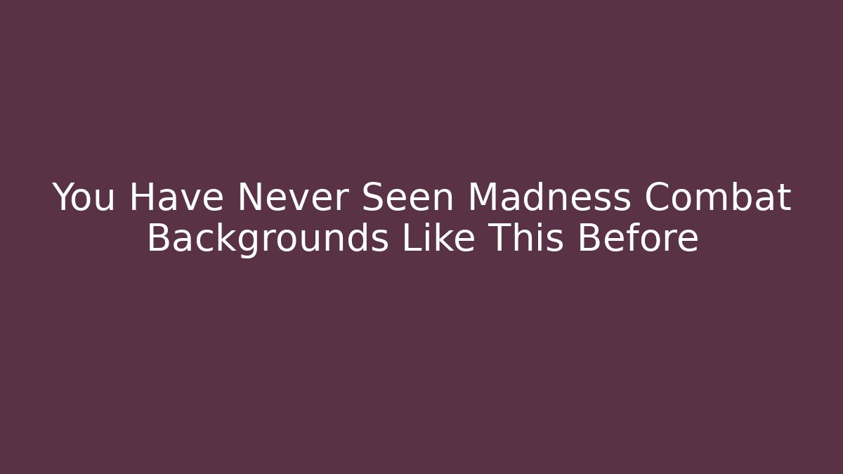 You Have Never Seen Madness Combat Backgrounds Like This Before - Critter Realm