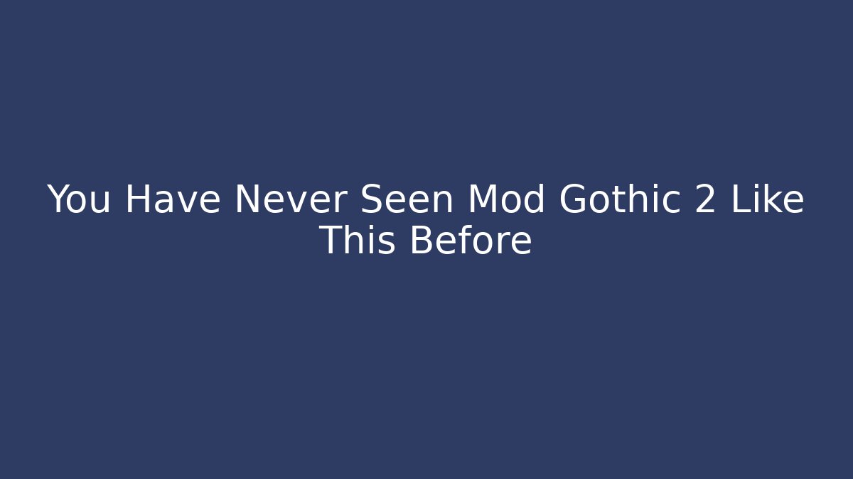 You Have Never Seen Mod Gothic 2 Like This Before