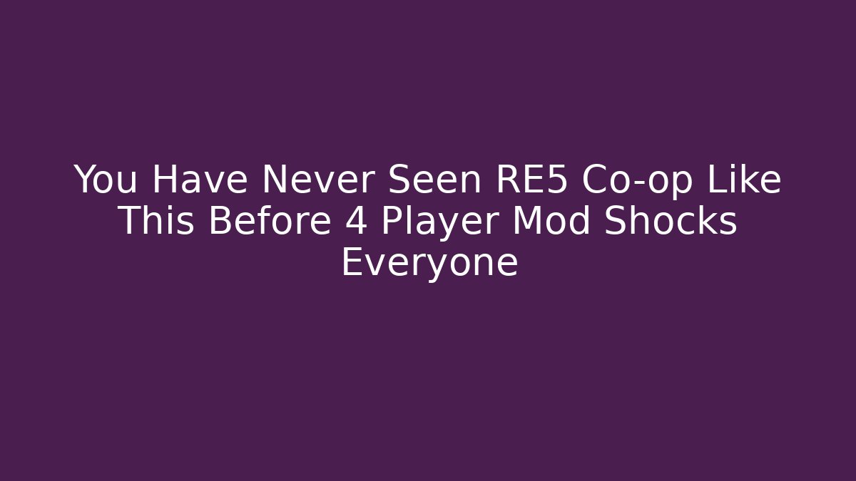 You Have Never Seen RE5 Co-op Like This Before 4 Player Mod Shocks Everyone