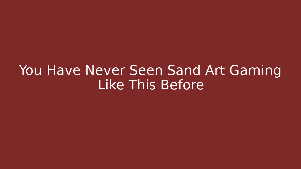 You Have Never Seen Sand Art Gaming Like This Before