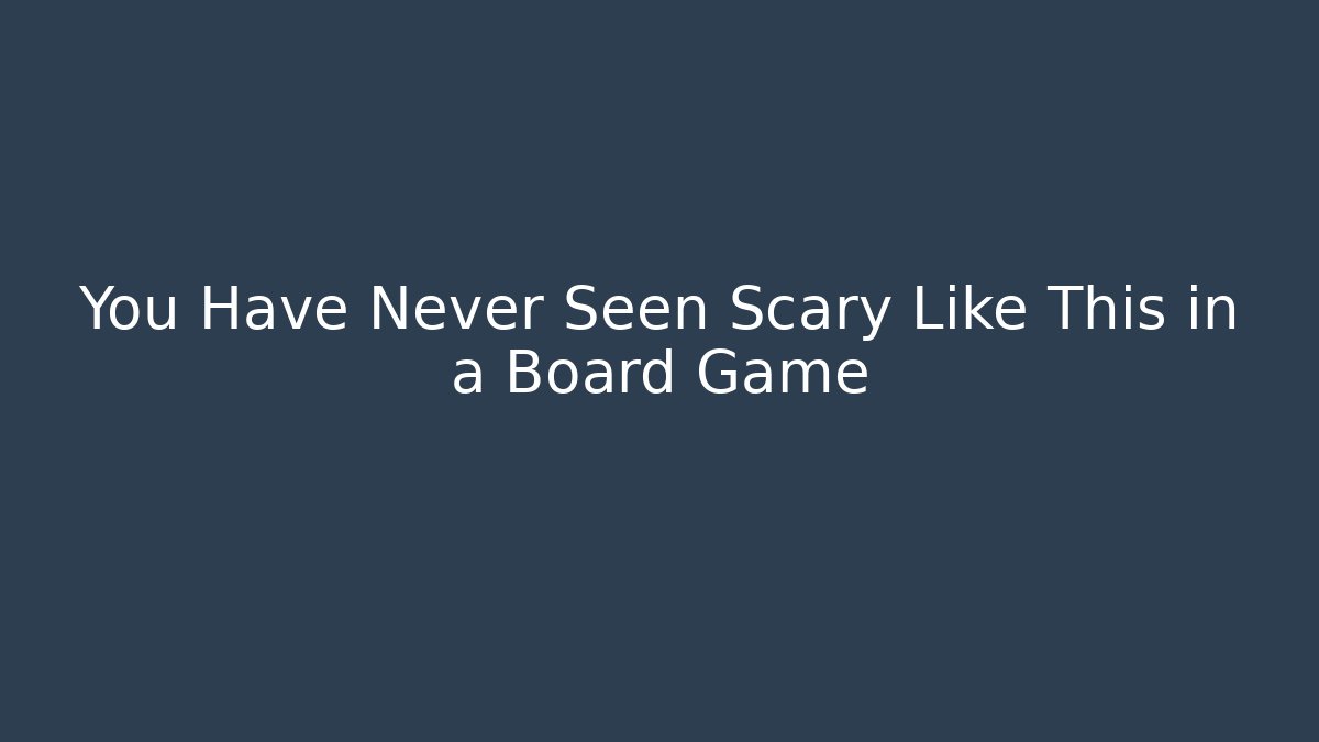 You Have Never Seen Scary Like This in a Board Game
