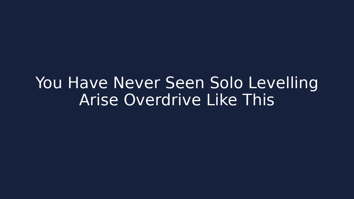 You Have Never Seen Solo Levelling Arise Overdrive Like This