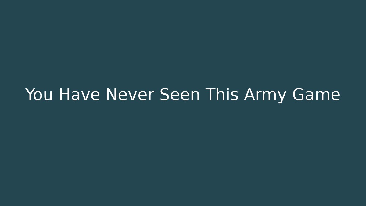 You Have Never Seen This Army Game