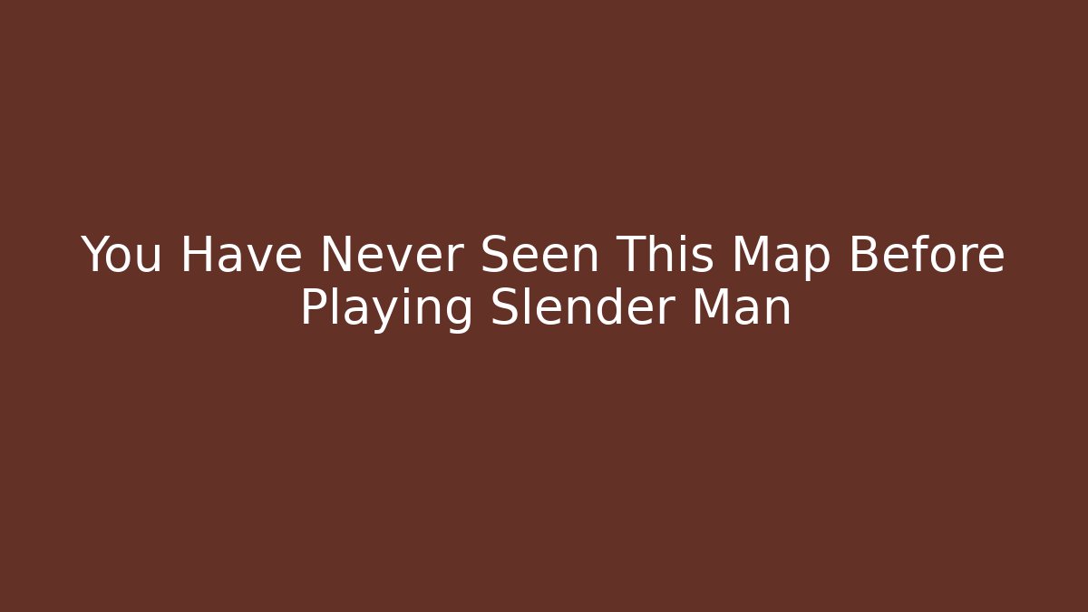 You Have Never Seen This Map Before Playing Slender Man