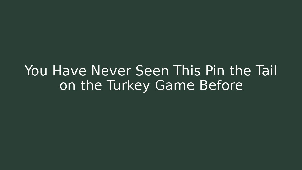 You Have Never Seen This Pin the Tail on the Turkey Game Before