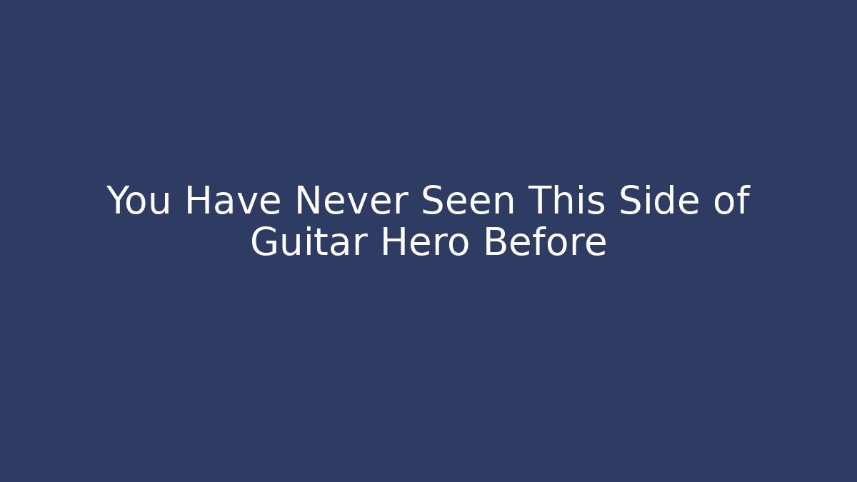 You Have Never Seen This Side of Guitar Hero Before