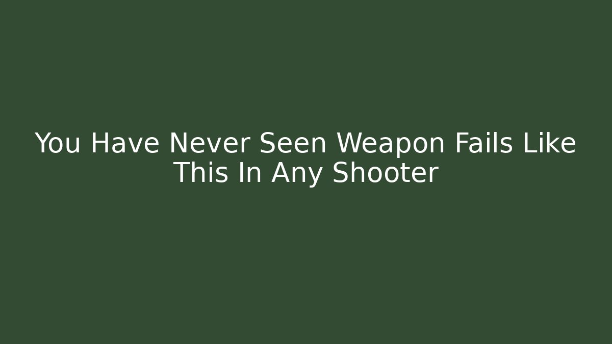 You Have Never Seen Weapon Fails Like This In Any Shooter