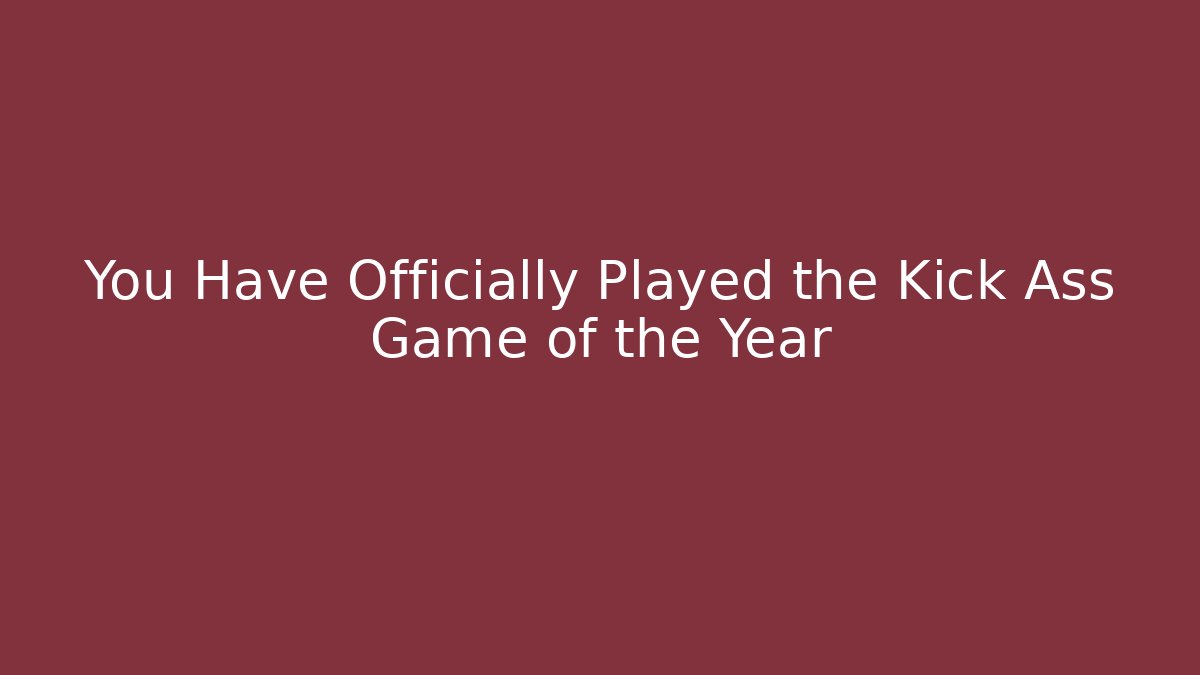 You Have Officially Played the Kick Ass Game of the Year