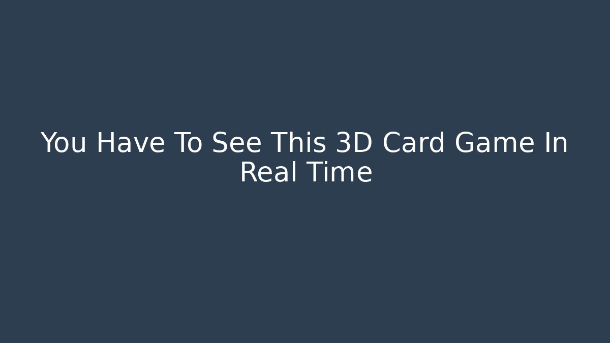 You Have To See This 3D Card Game In Real Time