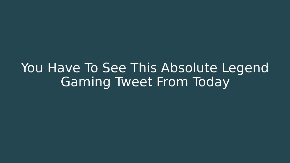 You Have To See This Absolute Legend Gaming Tweet From Today