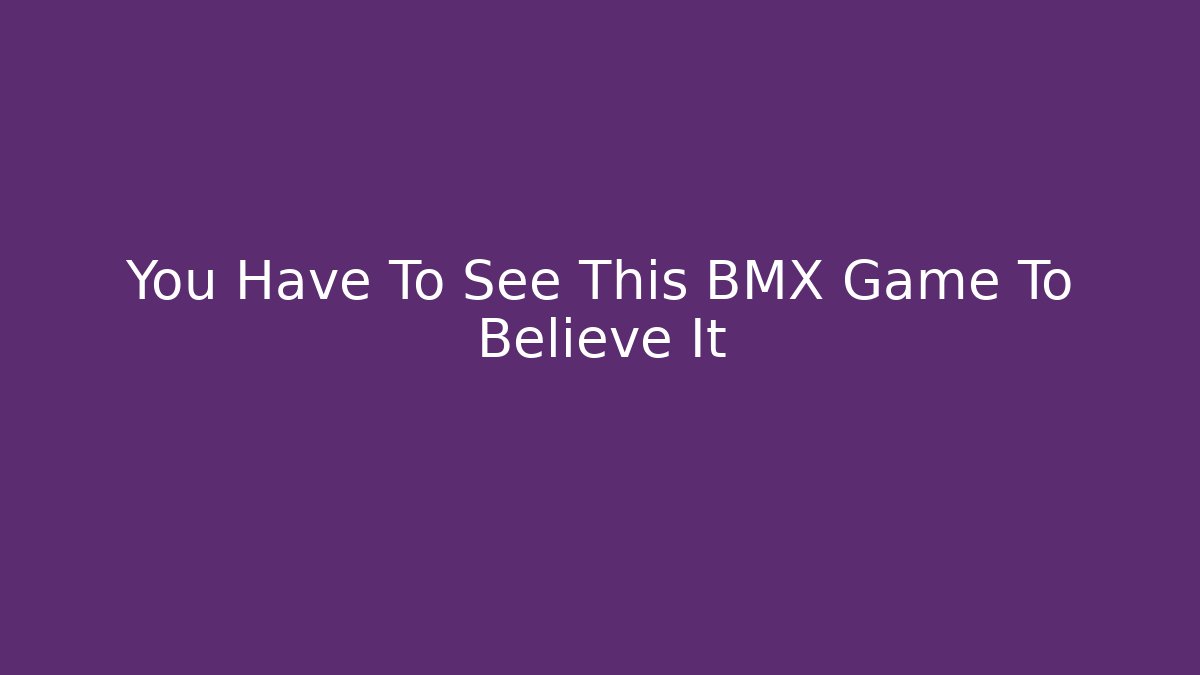 You Have To See This BMX Game To Believe It