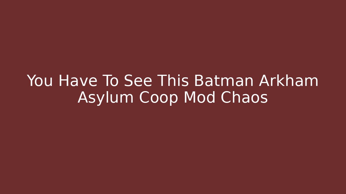 You Have To See This Batman Arkham Asylum Coop Mod Chaos