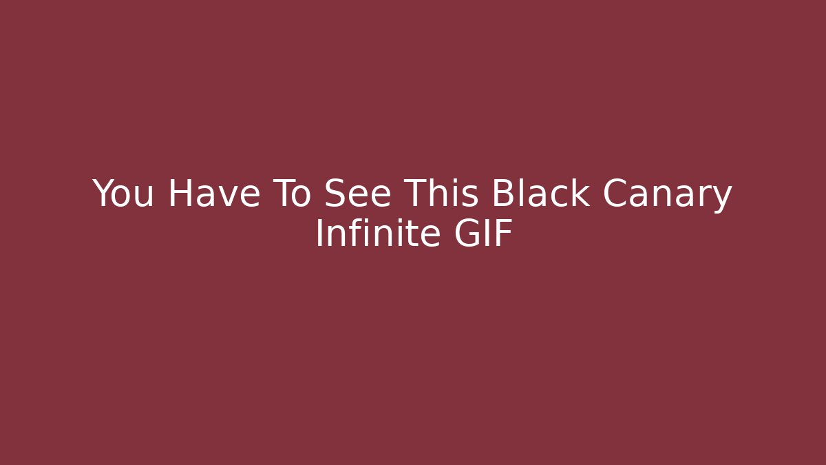You Have To See This Black Canary Infinite GIF