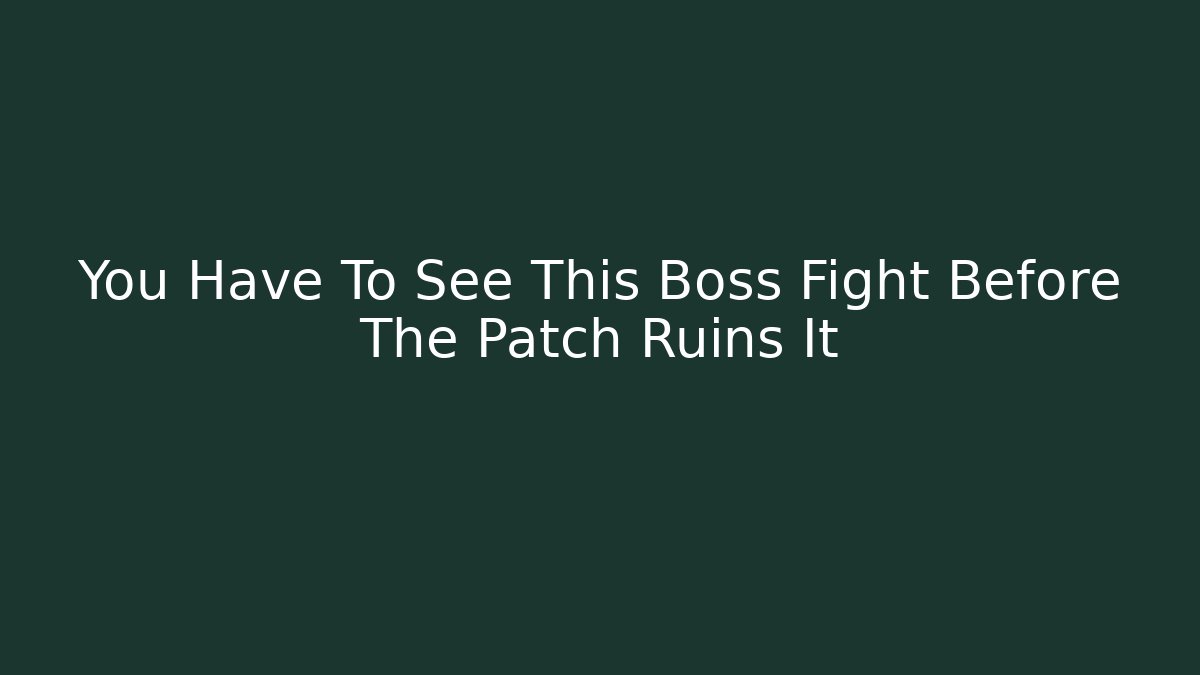 You Have To See This Boss Fight Before The Patch Ruins It