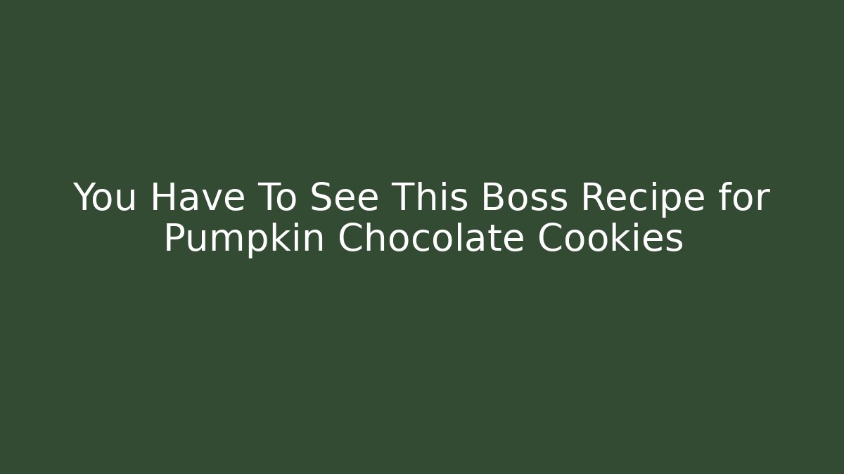 You Have To See This Boss Recipe for Pumpkin Chocolate Cookies