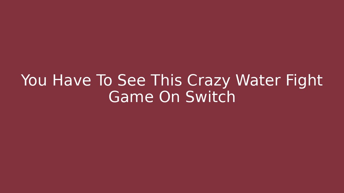 You Have To See This Crazy Water Fight Game On Switch