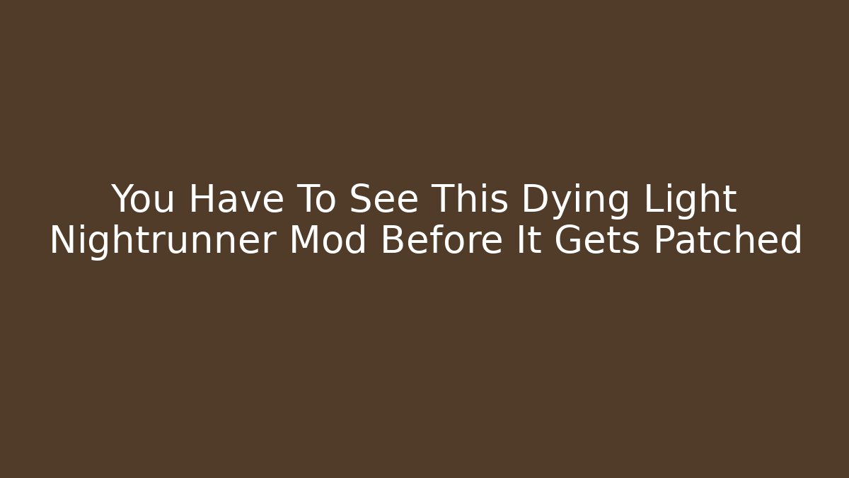 You Have To See This Dying Light Nightrunner Mod Before It Gets Patched