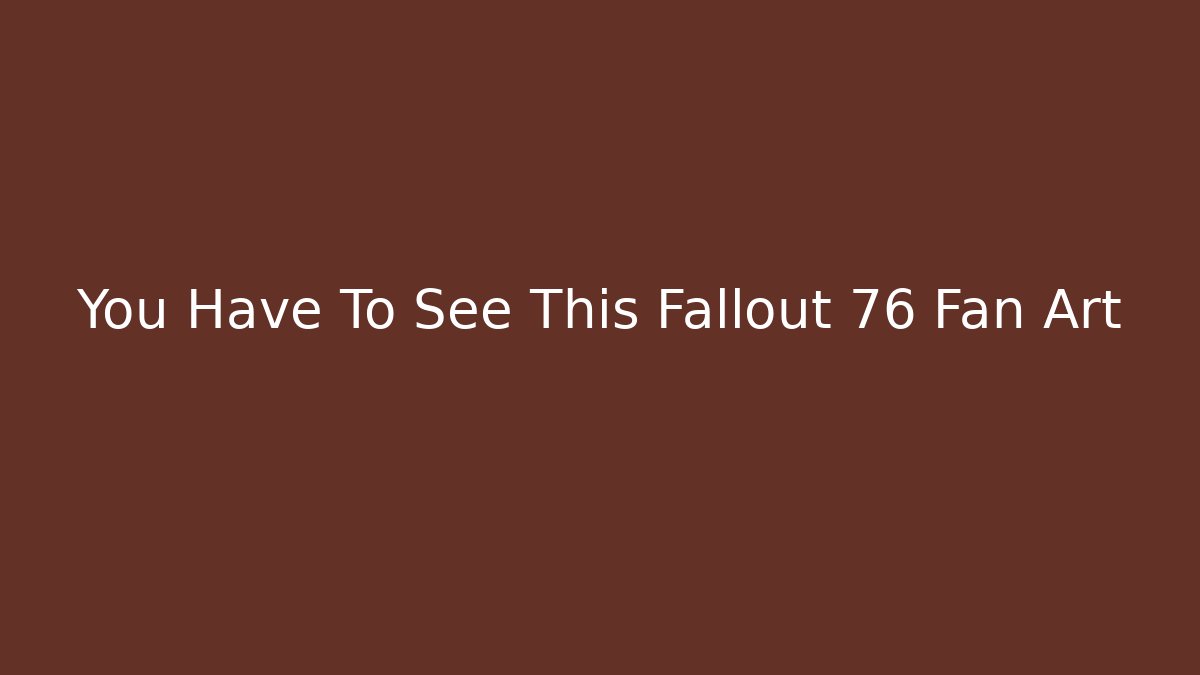 You Have To See This Fallout 76 Fan Art