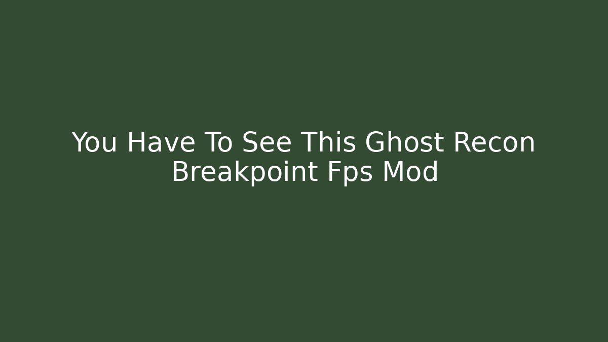 You Have To See This Ghost Recon Breakpoint Fps Mod