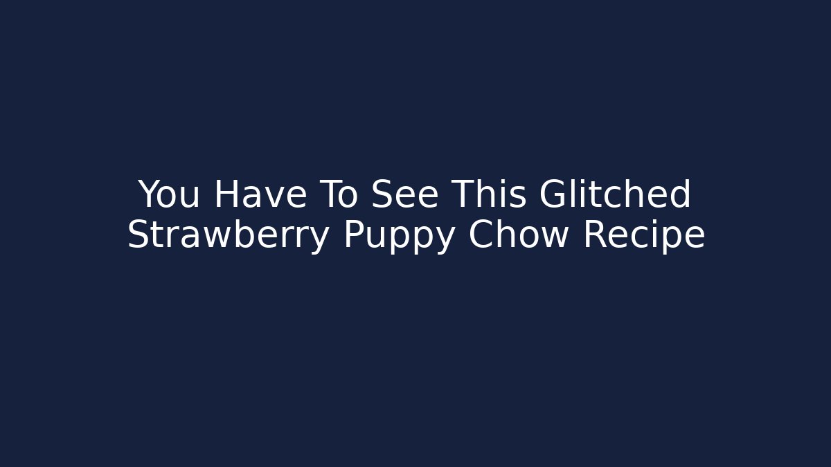 You Have To See This Glitched Strawberry Puppy Chow Recipe