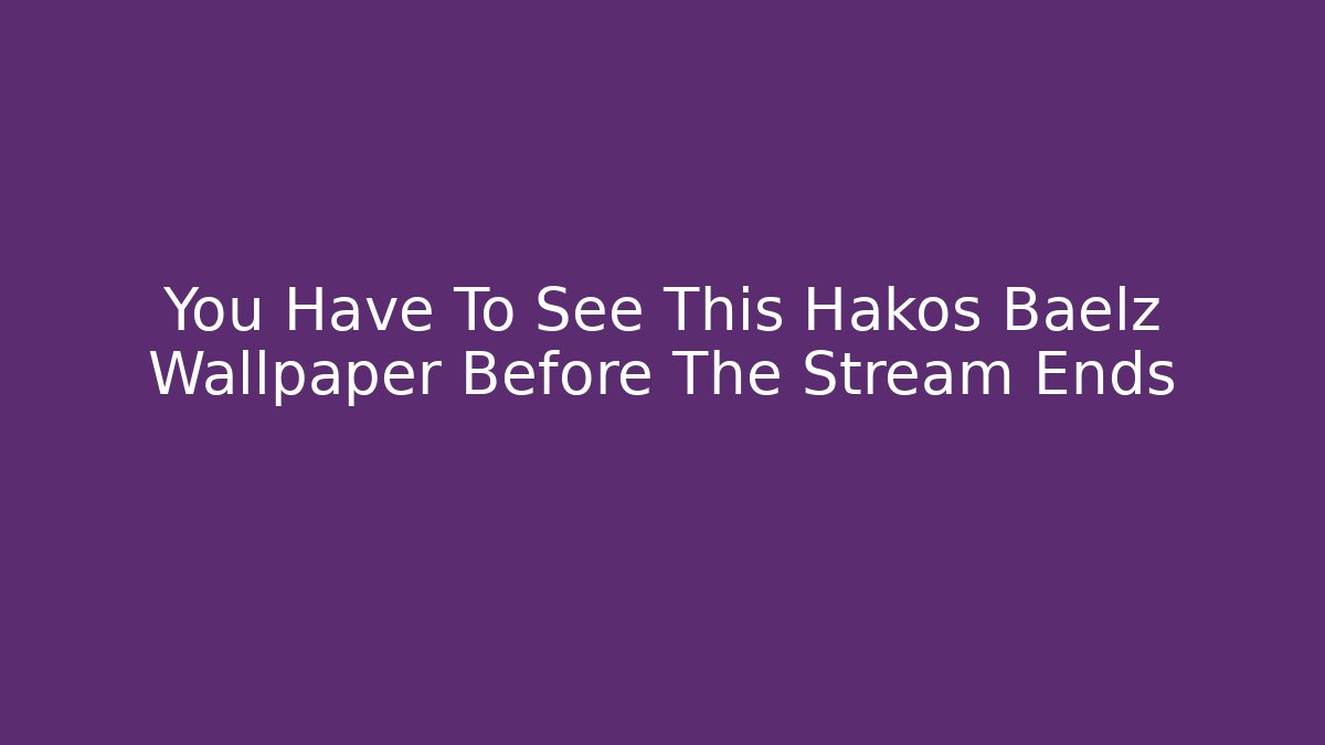 You Have To See This Hakos Baelz Wallpaper Before The Stream Ends