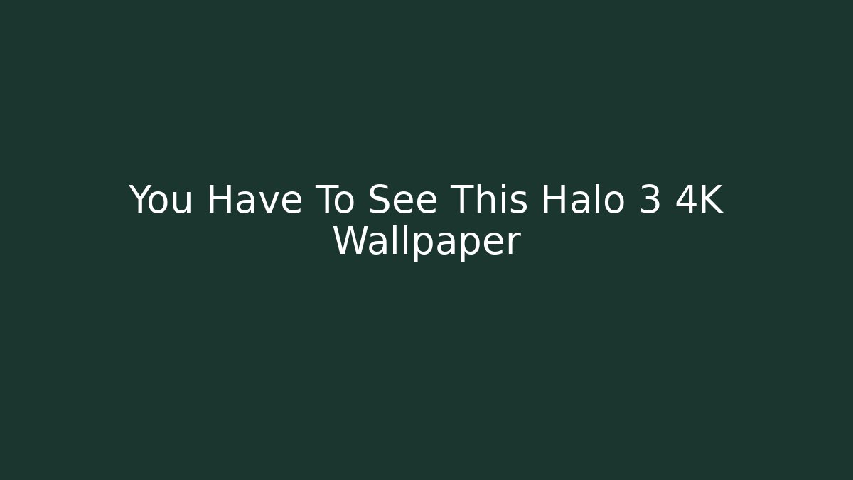 You Have To See This Halo 3 4K Wallpaper