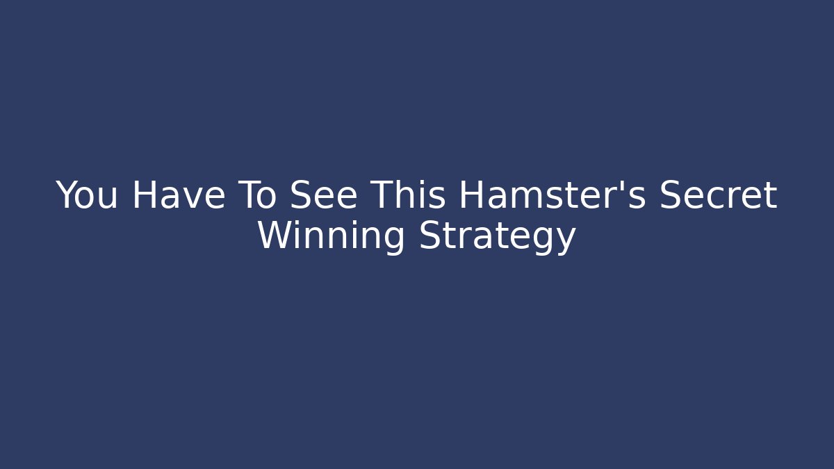 You Have To See This Hamster's Secret Winning Strategy