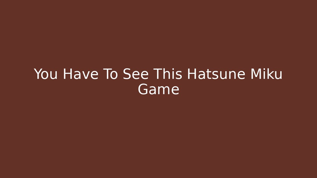 You Have To See This Hatsune Miku Game